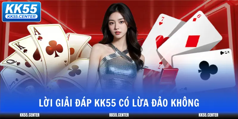 KK55 Có Lừa Đảo Không? 2 loi-giai-dap-kk55-co-lua-dao-khong