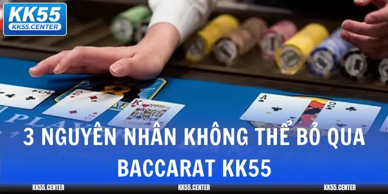 Baccarat KK55 | Top #1 Game Bài Đổi Thưởng Hot 2 3-nguyen-nhan-khong-the-bo-qua-baccarat-kk55
