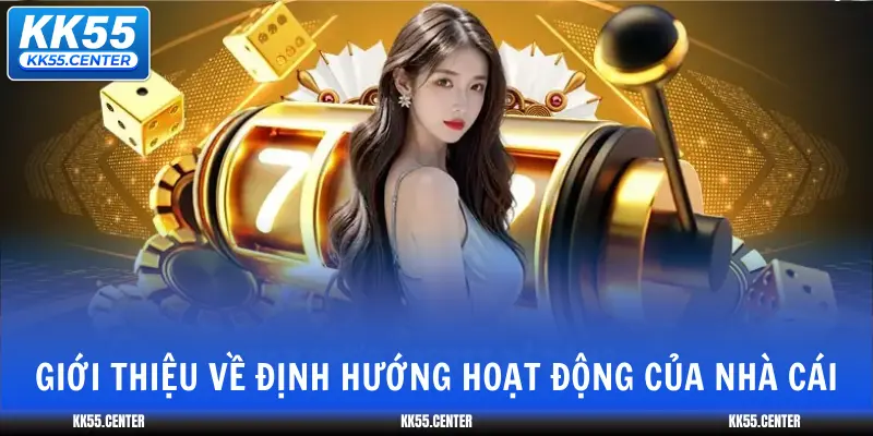 Giới Thiệu KK55 2 gioi-thieu-ve-dinh-huong-hoat-dong-cua-nha-cai