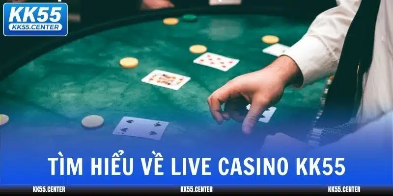 live-casino-kk55-tim-hieu