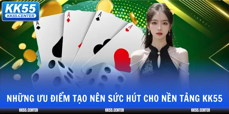 KK55 3 nhung-uu-diem-tao-nen-suc-hut-cho-nen-tang-kk55