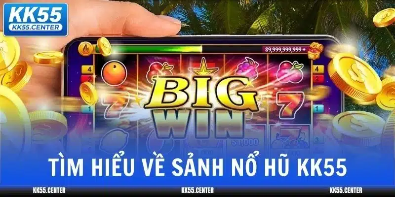 Nổ Hũ KK55 | Sảnh Thưởng Siêu Khủng 2 no-hu-kk55-tim-hieu