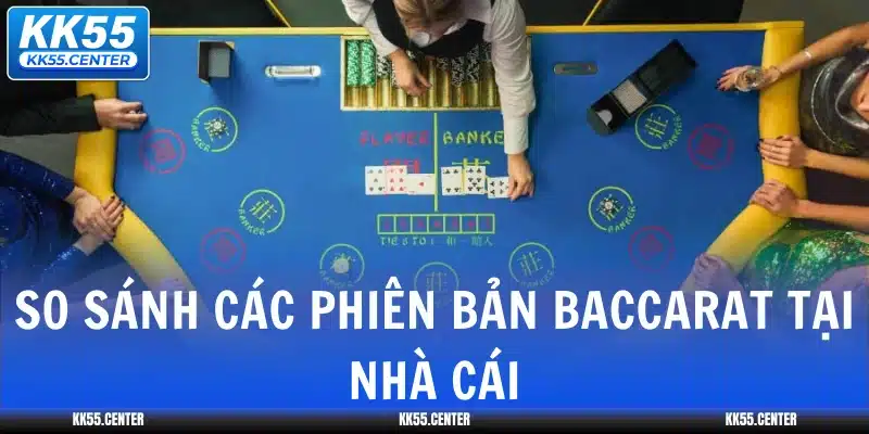 Baccarat KK55 | Top #1 Game Bài Đổi Thưởng Hot 3 so-sanh-cac-phien-ban-baccarat-tai-nha-cai