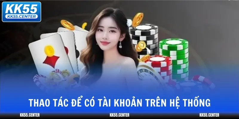 KK55 5 thao-tac-de-co-tai-khoan-tren-he-thong